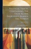 Political Tracts. Containing, The False Alarm. Falkland's Islands. The Patriot; and, Taxation no Tyranny ..