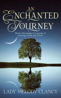 An Enchanted Journey: Poetry that speaks of a Journey... Of learning, of life and of love - Clancy, Lady Melody