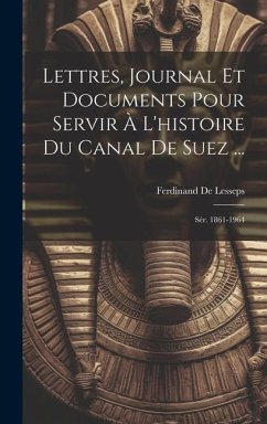 Lettres, Journal Et Documents Pour Servir À L'histoire Du Canal De Suez ...: Sér. 1861-1964 - De Lesseps, Ferdinand