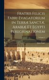 Fratris Felicis Fabri Evagatorium in Terræ Sanctæ, Arabiæ Et Egypti Peregrinationem; Volume 2