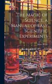 The Magic of Science, a Manual of Easy Scientific Experiments