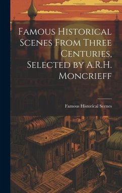 Famous Historical Scenes From Three Centuries, Selected by A.R.H. Moncrieff - Scenes, Famous Historical