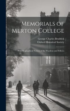 Memorials of Merton College: With Biographical Notices of the Wardens and Fellows - Brodrick, George Charles