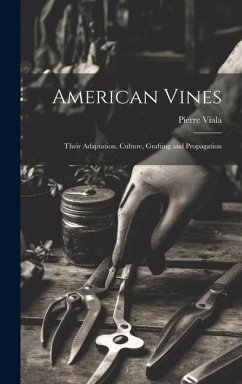 American Vines: Their Adaptation, Culture, Grafting and Propagation - Viala, Pierre