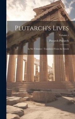 Plutarch's Lives: In six Volumes: Translated From the Greek; Volume 5 - Plutarch, Plutarch