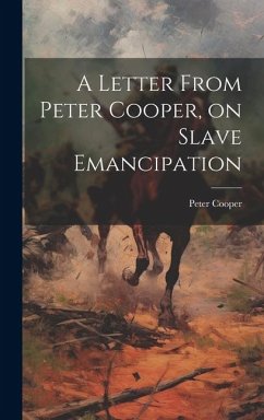 A Letter From Peter Cooper, on Slave Emancipation - Cooper, Peter