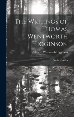 The Writings of Thomas Wentworth Higginson: Outdoor Studies - Higginson, Thomas Wentworth