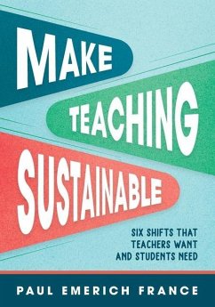 Make Teaching Sustainable: Six Shifts That Teachers Want and Students Need - France, Paul Emerich
