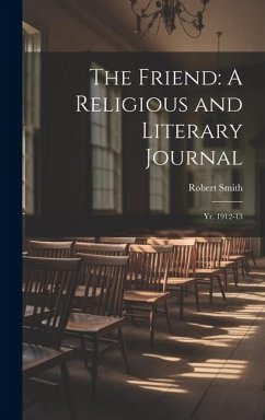 The Friend: A Religious and Literary Journal: Yr. 1912-13 - Smith, Robert