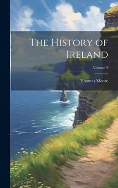 The History of Ireland; Volume 2 - Moore, Thomas