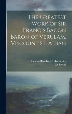 The Greatest Work of Sir Francis Bacon Baron of Verulam, Viscount St. Alban - Powell, J. A.; Riverbank Laboratories, Geneva
