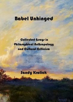 Babel Unhinged: Collected Essays in Philosophical Anthropology and Cultural Criticism - Krolick, Sandy