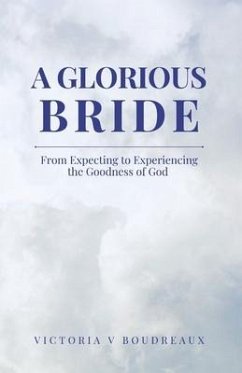 A Glorious Bride: From Expecting to Experiencing the Goodness of God - Boudreaux, Victoria V.
