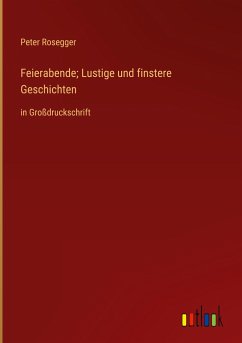 Feierabende; Lustige und finstere Geschichten - Rosegger, Peter