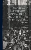 Travels and Experiences in Canada, the Red River Territory and the United States