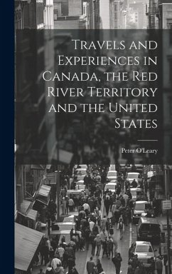 Travels and Experiences in Canada, the Red River Territory and the United States - O'Leary, Peter
