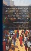 Description Nautique Des Cotes De L'afrique Occidentale, Comprises Entre Le Sénégal Et L'equateur: Commencée En 1838 Et Terminée En 1845 Par Les Ordre