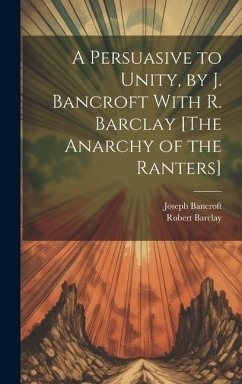 A Persuasive to Unity, by J. Bancroft With R. Barclay [The Anarchy of the Ranters] - Barclay, Robert; Bancroft, Joseph