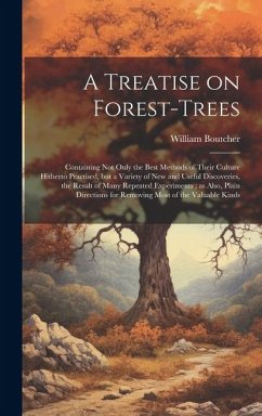 A Treatise on Forest-trees: Containing not Only the Best Methods of Their Culture Hitherto Practised, but a Variety of new and Useful Discoveries, - Boutcher, William