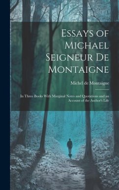 Essays of Michael Seigneur De Montaigne: In Three Books With Marginal Notes and Quotations and an Account of the Author's Life - De Montaigne, Michel