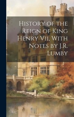 History of the Reign of King Henry Vii, With Notes by J.R. Lumby - Anonymous