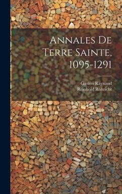 Annales de Terre Sainte, 1095-1291 - Raynaud, Gaston; Röhricht, Reinhold