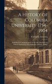 A History of Columbia University 1754-1904; Published in Commemoration of the one Hundred and Fiftieth Anniversary of the Founding of King's College
