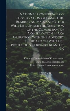 National Conference on Conservation of Game, Fur-bearing Animals and Other Wild Life. Under the Direction of the Commission of Conservation in Co-oper