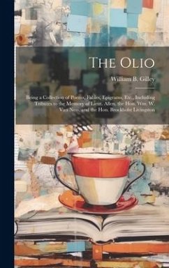 The Olio: Being a Collection of Poems, Fables, Epigrams, Etc., Including Tributes to the Memory of Lieut. Allen, the Hon. Wm. W. - Gilley, William B.