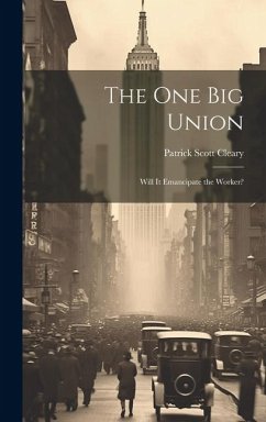 The one big Union: Will it Emancipate the Worker? - Cleary, Patrick Scott