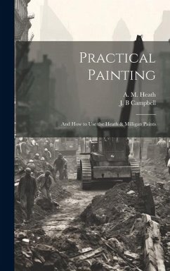 Practical Painting: And how to use the Heath & Milligan Paints - B, Campbell J.