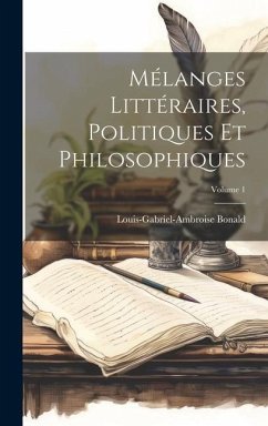 Mélanges Littéraires, Politiques Et Philosophiques; Volume 1 - Bonald, Louis-Gabriel-Ambroise