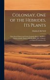 Colonsay, one of the Hebrides, its Plants: Their Local Names and Usses--legends, Ruins, and Place-names--Gaelic Names of Birds, Fishes, Etc.--climate,