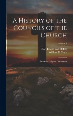 A History of the Councils of the Church: From the Original Documents; Volume 2 - Hefele, Karl Joseph Von; Clark, William R.