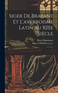 Siger de Brabant et l'averroisme latin au XIIIe siècle: 1 - Mandonnet, Pierre