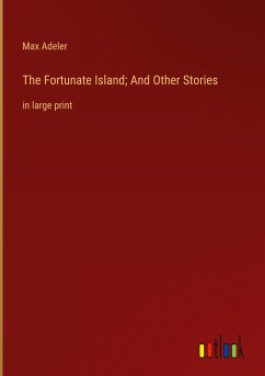 The Fortunate Island; And Other Stories - Adeler, Max