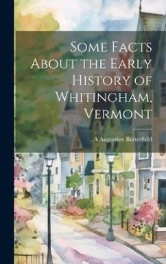 Some Facts About the Early History of Whitingham, Vermont - Butterfield, A. Augustine