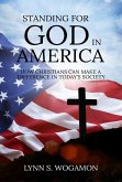 Standing for God in America: How Christians Can Make a Difference in Today's Society