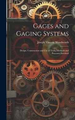 Gages and Gaging Systems: Design, Construction and Use of Tools, Methods and Processes Involved - Woodworth, Joseph Vincent