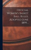 Official Women's Basket Ball Rules. Adopted June 1899 ..