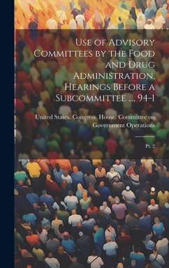 Use of Advisory Committees by the Food and Drug Administration, Hearings Before a Subcommittee ..., 94-1: Pt. 2