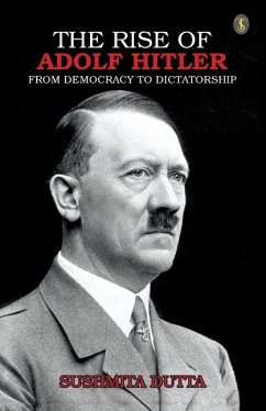 The Rise Of Adolf Hitler: From Democracy To Dictatorship - Dutta, Sushmita