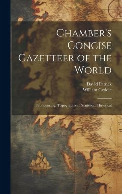 Chamber's Concise Gazetteer of the World; Pronouncing, Topographical, Statistical, Historical - Patrick, David; Geddie, William