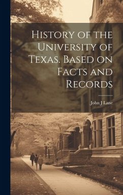History of the University of Texas. Based on Facts and Records - Lane, John J.