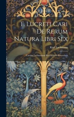 T. Lucreti Cari De Rerum Natura Libri Sex: Carolus Lachmannus Recensuit Et Emendavit - Lachmann, Karl