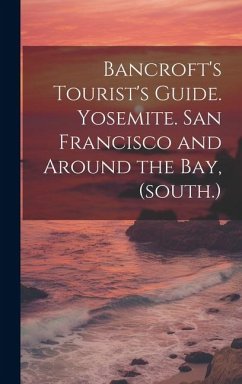 Bancroft's Tourist's Guide. Yosemite. San Francisco and Around the bay, (south.) - Anonymous