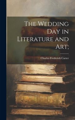 The Wedding day in Literature and art; - Carter, Charles Frederick