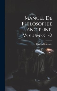 Manuel De Philosophie Ancienne, Volumes 1-2 - Renouvier, Charles