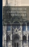 Histoire De L'architecture En Belgique: Depuis Les Temps Les Plus Reculés Jusqu'à L'époque Actuelle; Volume 1