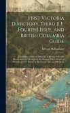First Victoria Directory, Third [I.E. Fourth] Issue, and British Columbia Guide: Comprising a General Directory of Business-Men and Householders in Vi